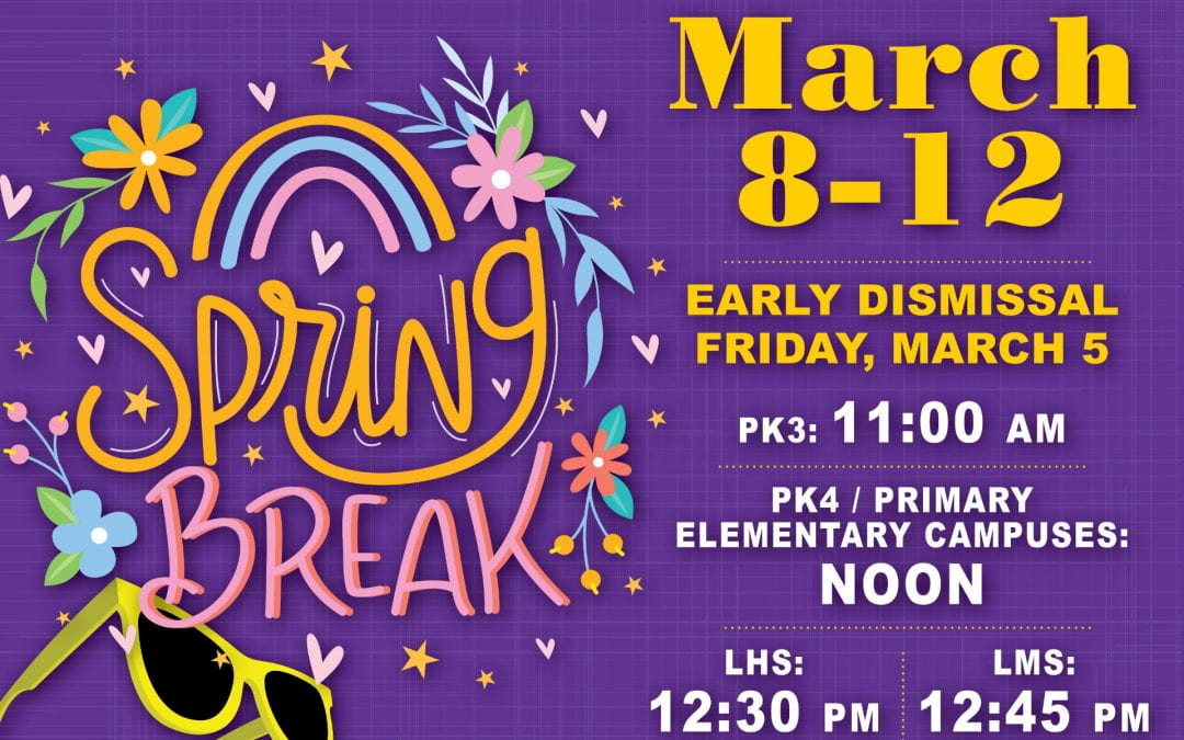 Spring Break March 8 – 12 with early dismissal on Friday