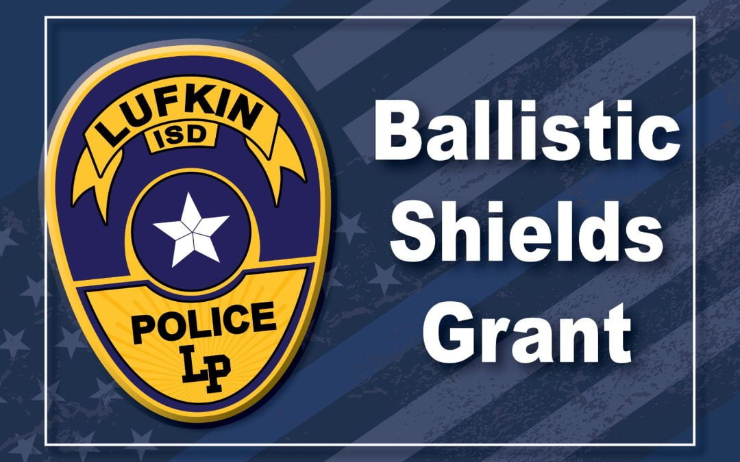 Lufkin ISD applying for grant for ballistic shields on every campus