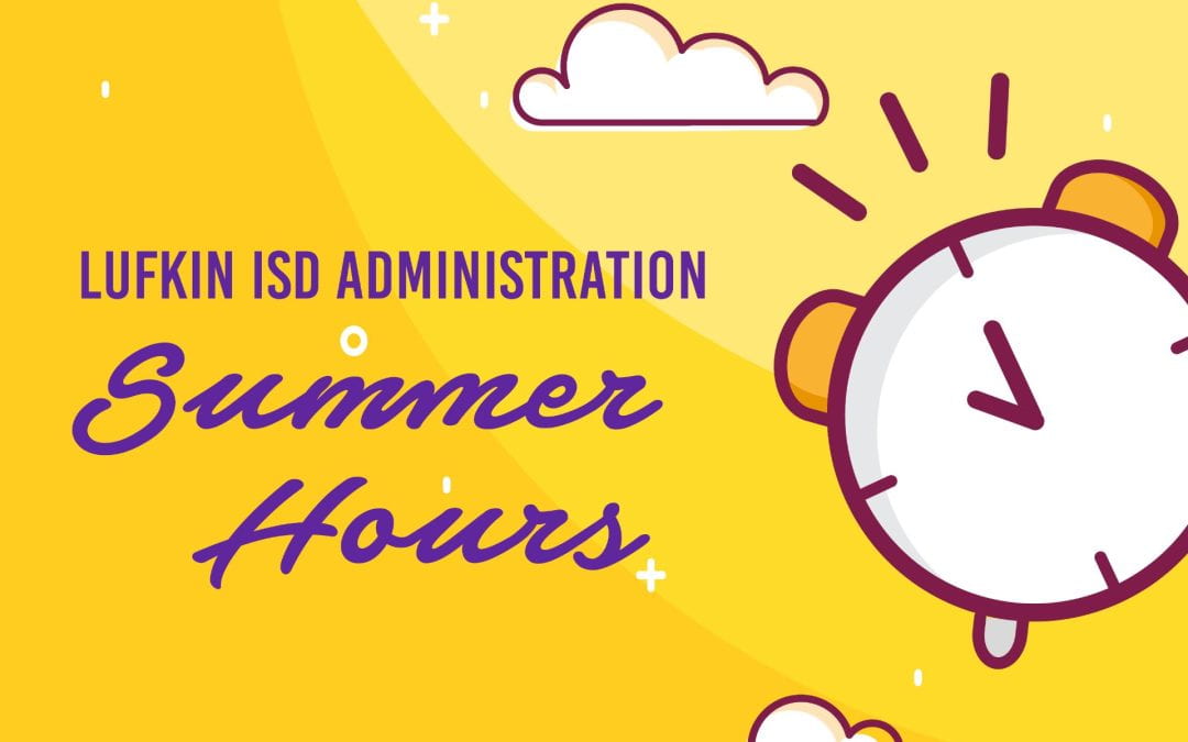 Lufkin ISD Administration will be open during summer hours